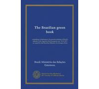 The Brazilian green book: consisting of diplomatic documents relating to Brazil's attitude with regard to the European war, 1914-1917, as issued by the Brazilian Ministry for foreign affairs