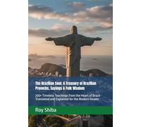 The Brazilian Soul: A Treasury of Brazilian Proverbs, Sayings & Folk Wisdom: 200+ Timeless Teachings from the Heart of Brazil - Translated and Explained for the Modern Reader