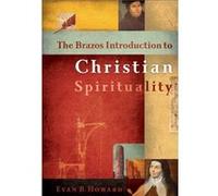 The Brazos Introduction to Christian Spirituality by Evan B. Howard Evan B. Howard (Auteur)