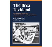 The Brea Dividend: A City Manager’s Story of Vision, Growth, and Connection