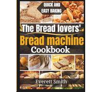 The Bread Lovers' Bread Machine Cookbook: Easy, Foolproof Recipes for Homemade Artisan, Whole Grain, Gluten-Free, and Sweet Breads Using Your Bread Maker