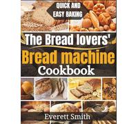 The Bread Lovers' Bread Machine Cookbook: Easy, Foolproof Recipes for Homemade Artisan, Whole Grain, Gluten-Free, and Sweet Breads Using Your Bread Maker