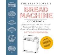 The Bread Lover's Bread Machine Cookbook, Newly Expanded and Updated: A Master Baker's 300-Plus Favorite Recipes for Perfect-Every-Time Bread-From Every Kind of Machine