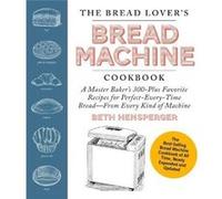 The Bread Lover's Bread Machine Cookbook: A Master Baker's 300-plus Favorite Recipes for Perfect-every-time Bread--from Every Kind of Machine