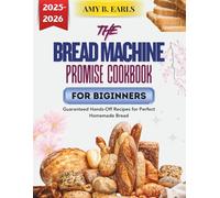 The Bread Machine Promise Cookbook: Guaranteed Hands-Off Recipes for Perfect Homemade Bread