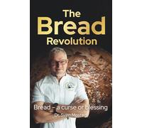 The Bread Revolution: Why grain is healthier than many people think, and how we can use it to feed the world