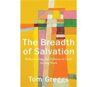The Breadth of Salvation Rediscovering the Fullness of Gods Saving Work by Tom Greggs Tom Greggs (Auteur)