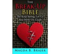The Break-Up Bible: The Keep Strong, Let Go And Move On Guide: Volume 1 - [Version Originale] Magda B Brajer (Auteur)