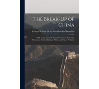 The Break-Up Of China: With An Account Of Its Present Commerce, Currency, Waterways, Armies, Railways, Politics, And Future Prospects