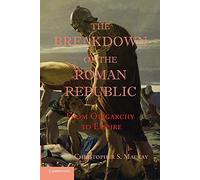 The Breakdown of the Roman Republic: From Oligarchy To Empire