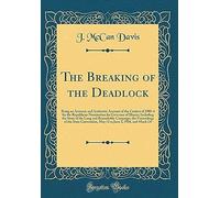 The Breaking Of The Deadlock: Being An Accurate And Authentic Account Of The Contest Of 1903-4 For The Republican Nomination For Governor Of Illinois; Including The Story Of The Long And Remarkable Ca