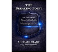 The Breaking Point: The Breaking Point How Mental Stress, Culture, and Leadership Are Driving Young Officers Away from Law Enforcement