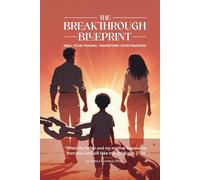 The Breakthrough Blueprint: Heal your trauma, transform