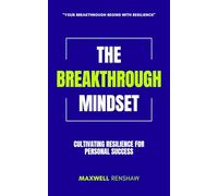 The Breakthrough Mindset: Cultivating Resilience for Personal Success