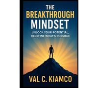 THE BREAKTHROUGH MINDSET: Unleash Your Potential, Redefine What's Possible