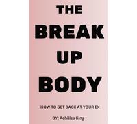 THE BREAKUP BODY: HOW TO GET BACK AT YOUR EX
