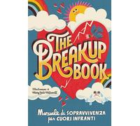 The breakup book. Manuale di sopravvivenza per cuori infranti