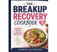 THE BREAKUP RECOVERY COOKBOOK: Feel-Good Food to Heal a Broken Heart