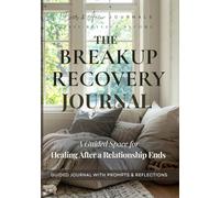 The Breakup Recovery Journal: A Guided Space for Healing After a Relationship Ends