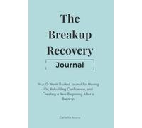 The Breakup Recovery Journal: Your 12-Week Guided Journey for Moving On, Rebuilding Confidence, and Creating a New Beginning After a Breakup
