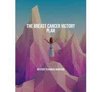 The Breast Cancer Victory Plan: Six Steps To Achieve Remission