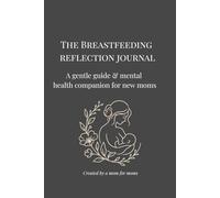 The Breastfeeding Reflection Journal: A gentle guide & mental health companion for new moms