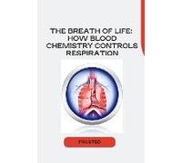 The Breath Of Life: How Blood Chemistry Controls Respiration
