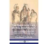 The Breath of Life, or Mal-Respiration: And Its Effects Upon the Enjoyments &