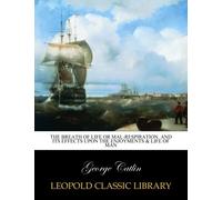 The Breath of Life Or Mal-respiration. And Its Effects Upon the Enjoyments & Life of Man