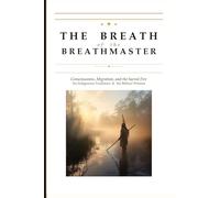 The Breath of the Breathmaster: Consciousness, Migration, and the Sacred Fire: Six Indigenous Traditions and the Biblical Witness