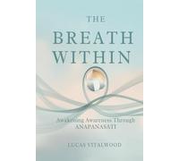 The Breath Within - Awakening Awareness Through Anapanasati: A Practical Guide to Mindful Breathing, Calm Living, and the Art of Inner Stillness
