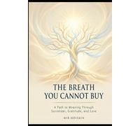 The Breath You Cannot Buy: A Guide to Waking Up, Letting Go, and Finding Peace in a World That Never Stops Demanding More