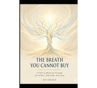 The Breath You Cannot Buy: A Guide to Waking Up, Letting Go, and Finding Peace in a World That Never Stops Demanding More