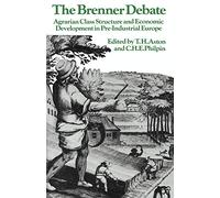 The Brenner Debate: Agrarian Class Structure and Economic Development in Pre-Industrial Europe