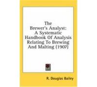 The Brewer's Analyst: A Systematic Handbook of Analysis Relating to Brewing and Malting (1907) Bailey, R. Douglas (Auteur)