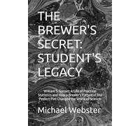 THE BREWER'S SECRET: STUDENT'S LEGACY: William S. Gosset: A Life of Practical Statistics and How a Brewer's Pursuit of the Perfect Pint Changed the World of Science