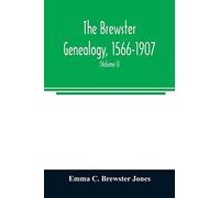 The Brewster Genealogy, 1566-1907; A Record Of The Descendants Of William Brewster Of The "Mayflower." Ruling Elder Of The Pilgrim Church Which Founded Plymouth Colony In 1620 (Volume I)