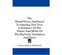 The Brhad-Devata Attributed to Saunaka, Part Two: A Summary of the Deities and Myths of the Rig-Veda; Translation and Notes