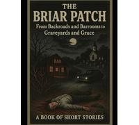 THE BRIAR PATCH: From Backroads and Barrooms to Graveyards and Grace