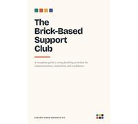 The Brick-Based Support Club: A Complete Guide to Using Building Activities for Communication, Connection and Confidence