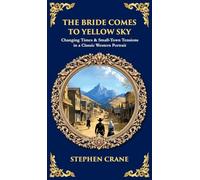 The Bride Comes to Yellow Sky: Changing Times & Small-Town Tensions in a Classic Western Portrait (Deluxe Hardbound Edition)
