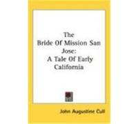 The Bride of Mission San Jose: A Tale of Early California Cull, John Augustine (Auteur)