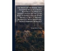 The Bride of the Rhine. Two Hundred Miles in a Mosel Row-boat. To Which is Added a Paper on the Latin Poet Ausonius and his Poem ... With Additions, From Scribner's Monthly