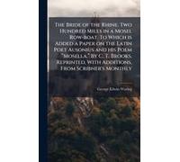 The Bride Of The Rhine. Two Hundred Miles In A Mosel Row-Boat. To Which Is Added A Paper On The Latin Poet Ausonius And His Poem ÂMosella.Â By C. T. Brooks. Reprinted, With Additions, From Scribner's 