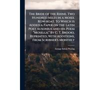 The Bride of the Rhine. Two Hundred Miles in a Mosel Row-boat. To Which is Added a Paper on the Latin Poet Ausonius and his Poem “Mosella.” By C. ... With Additions, From Scribner's Monthly