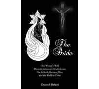 The Bride: One Woman's Walk Through Judaism And Catholicism: The Sabbath, Marriage, Mass, And The World To Come