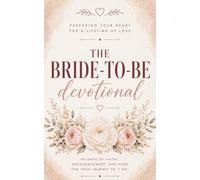The Bride-to-Be Devotional: A 40-Day Christian Devotional for Brides-to-Be, Fiancées, and Newly Engaged Women Gift Preparing for Marriage in Faith, Prayer, and Covenant Love Before the Wedding