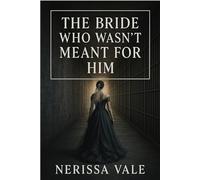 The Bride Who Wasn’t Meant for Him: A forbidden dark romance with a morally gray hero, slow-burn tension, and dangerous devotion