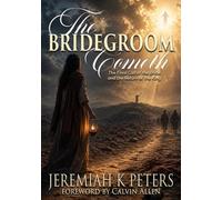The Bridegroom Cometh: The Final Call of the Bride and the Return of the King