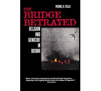 The Bridge Betrayed: Religion and Genocide in Bosnia